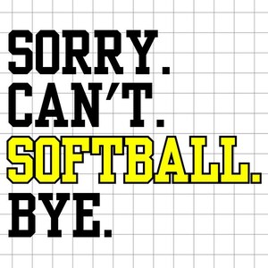 Sorry Can&#39;t Softball Bye SVG, Sports Cut Files, Sports Mom, Softball Mom, Softball Life, Cuttable Files, Digital Downloads, svg, jpg, png