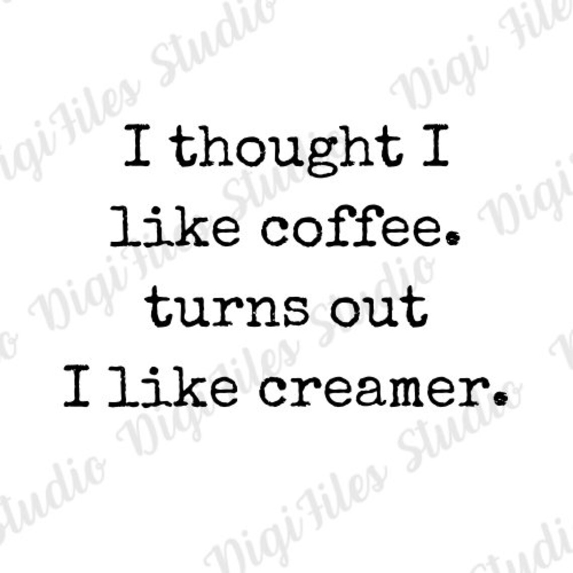 I Thought I Liked Coffee Turns Out I Like Creamer PNG SVG Etsy