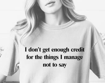 Funny Quote PNG | I Don’t Get Enough Credit for the Things I Manage Not to Say | Sarcastic Digital Download for Shirts Mugs Gifts