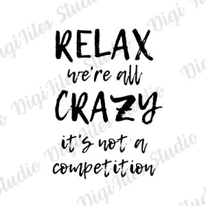 Relax We&#39;re All Crazy It&#39;s Not a Wettbewerb svg png jpg pdf Lustige Wettbewerb svg Instant Download