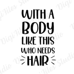 With a Body Like This Who Needs Hair svg png, grappige kale png, grappige mannenshirt SVG, grappige kaal gezegde PNG, liefde kale png, digitale afbeelding