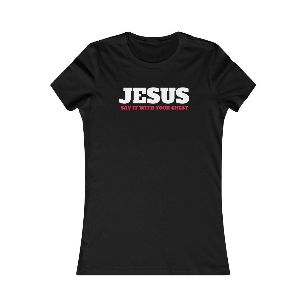 Jesus Say It With Your Chest Women's Favorite | Etsy