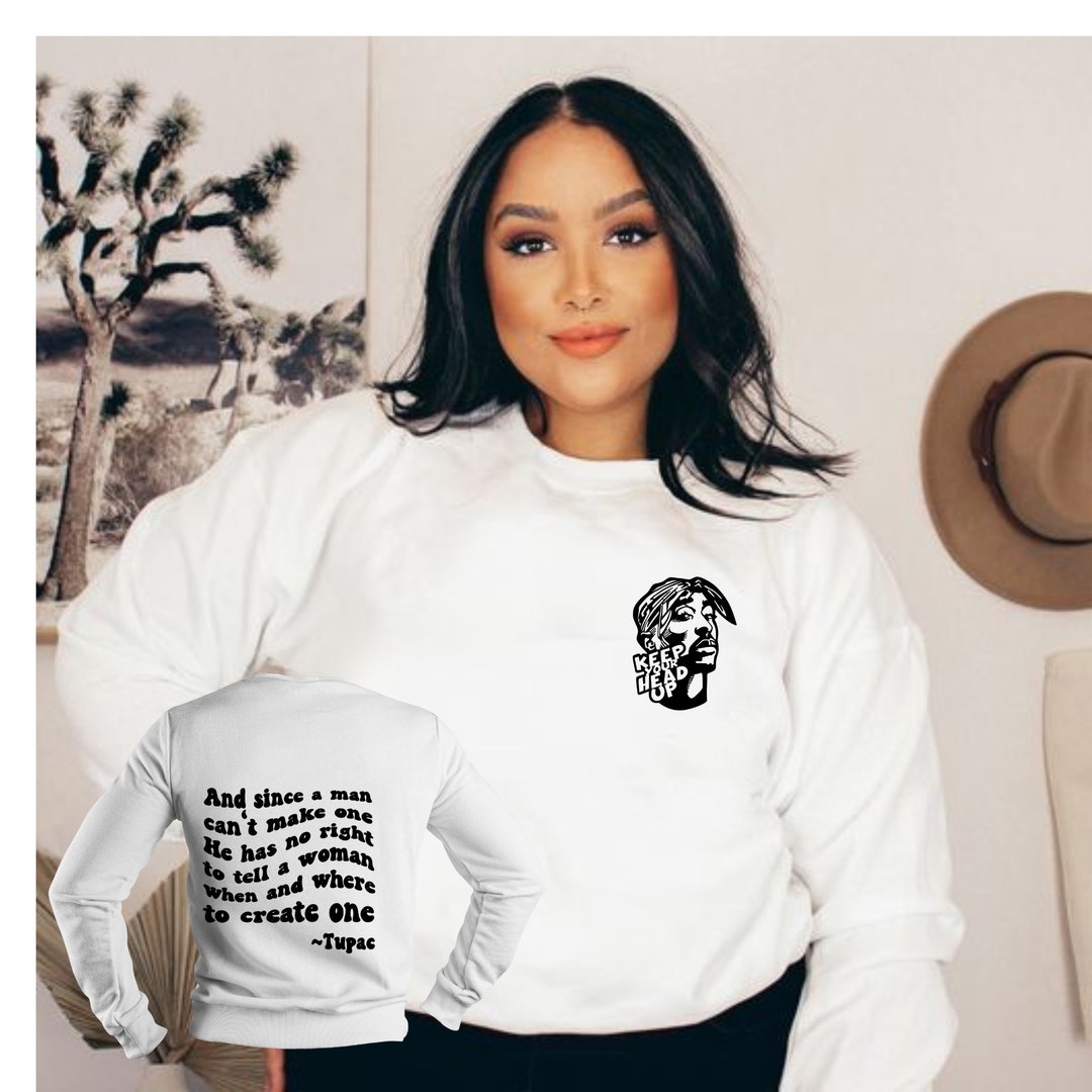 Pro Choice Shirt, Feminist Shirt, Tupac, And Since A Man Can’t Make One He Has No Right To Tell A Woman When And Where To Create One Shirt