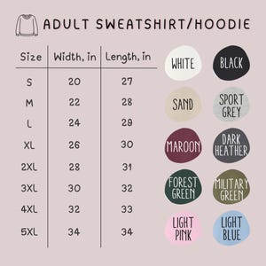 May include: A chart detailing adult sweatshirt and hoodie sizes, widths, and lengths in inches. Color options include white, black, sand, sport grey, maroon, dark heather, forest green, military green, light pink, and light blue.