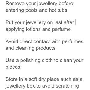 May include: A list of tips on how to care for your jewelry. The tips include removing jewelry before bathing or showering, applying lotions and perfume after putting on jewelry, and storing jewelry in an airtight bag to avoid tarnishing.