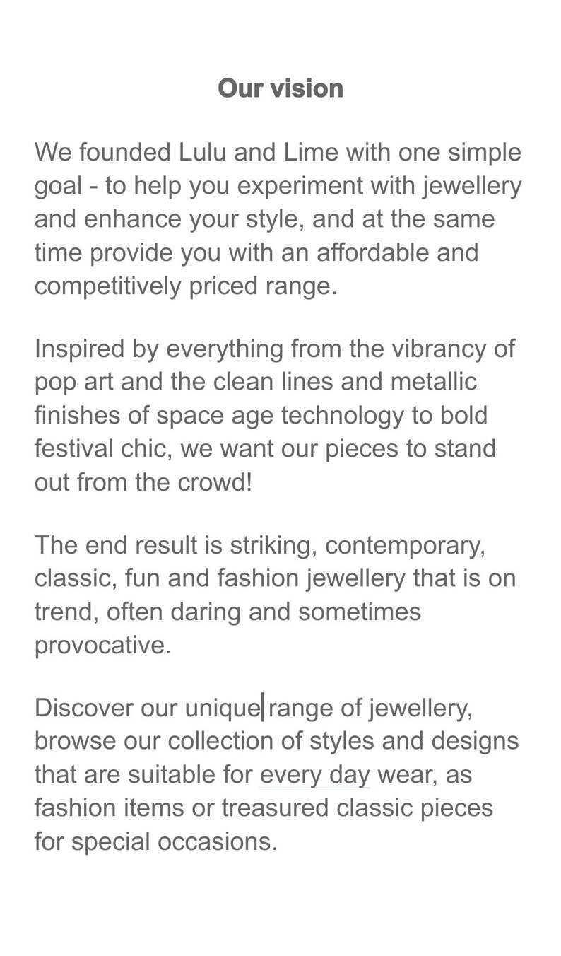 May include: Text describing the brand's vision for creating unique and affordable jewelry. The text highlights the inspiration behind their designs, which range from pop art to space age technology. They aim to create pieces that stand out from the crowd and are suitable for everyday wear or special occasions.
