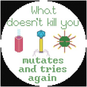 Puede incluir: Un círculo blanco con un borde negro contiene el texto "What doesn't kill you mutates and tries again." El texto está en verde. Hay tres imágenes en el círculo: una cápsula roja con un resorte en la parte superior, un bacteriófago azul y amarillo y un virus verde con púas amarillas.