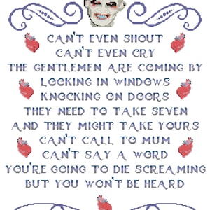May include: A cross-stitch pattern featuring a creepy-looking man with a wide smile and the text "Can't even shout, Can't even cry, The gentlemen are coming by, Looking in windows, Knocking on doors, They need to take seven, And they might take yours, Can't call to mum, Can't say a word, You're going to die screaming, But you won't be heard."