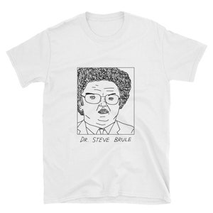 May include: A white t-shirt with a black and white line drawing of Dr. Steve Brule, a character from the TV show,  "Tim and Eric Awesome Show, Great Job!" The drawing is in a square frame with the text "Dr. Steve Brule" below the frame.