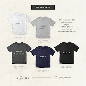 May include: Five Gildan 64000 t-shirts in different colors and fabric blends. White, Sport Grey, Dark Heather, Navy, and Black. The inks used for printing are vegan, water-based, and free of harmful chemicals.