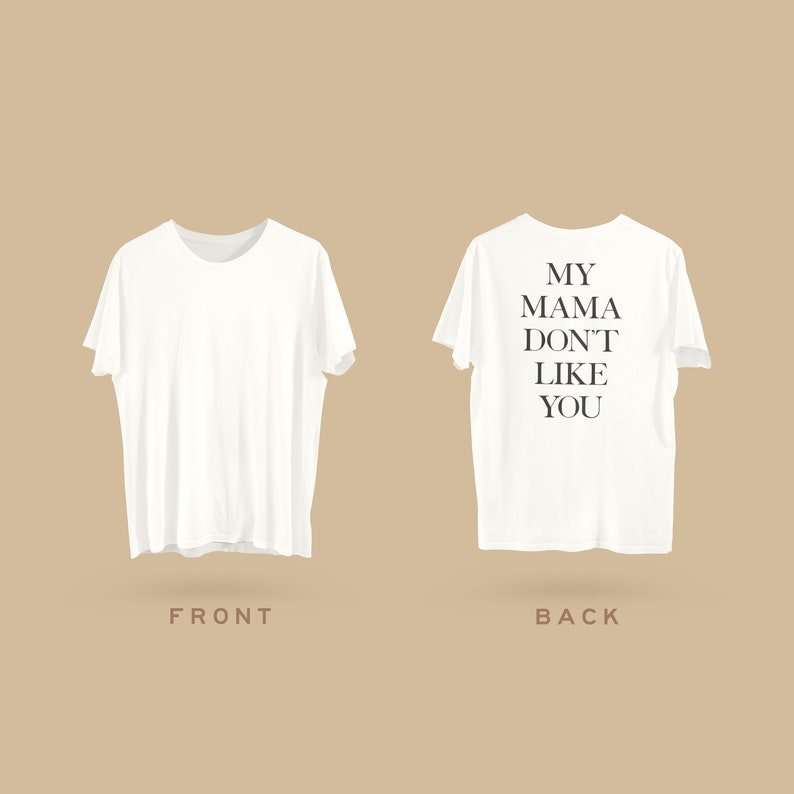 May include: White t-shirt with the text "MY MAMA DON'T LIKE YOU" printed on the back.