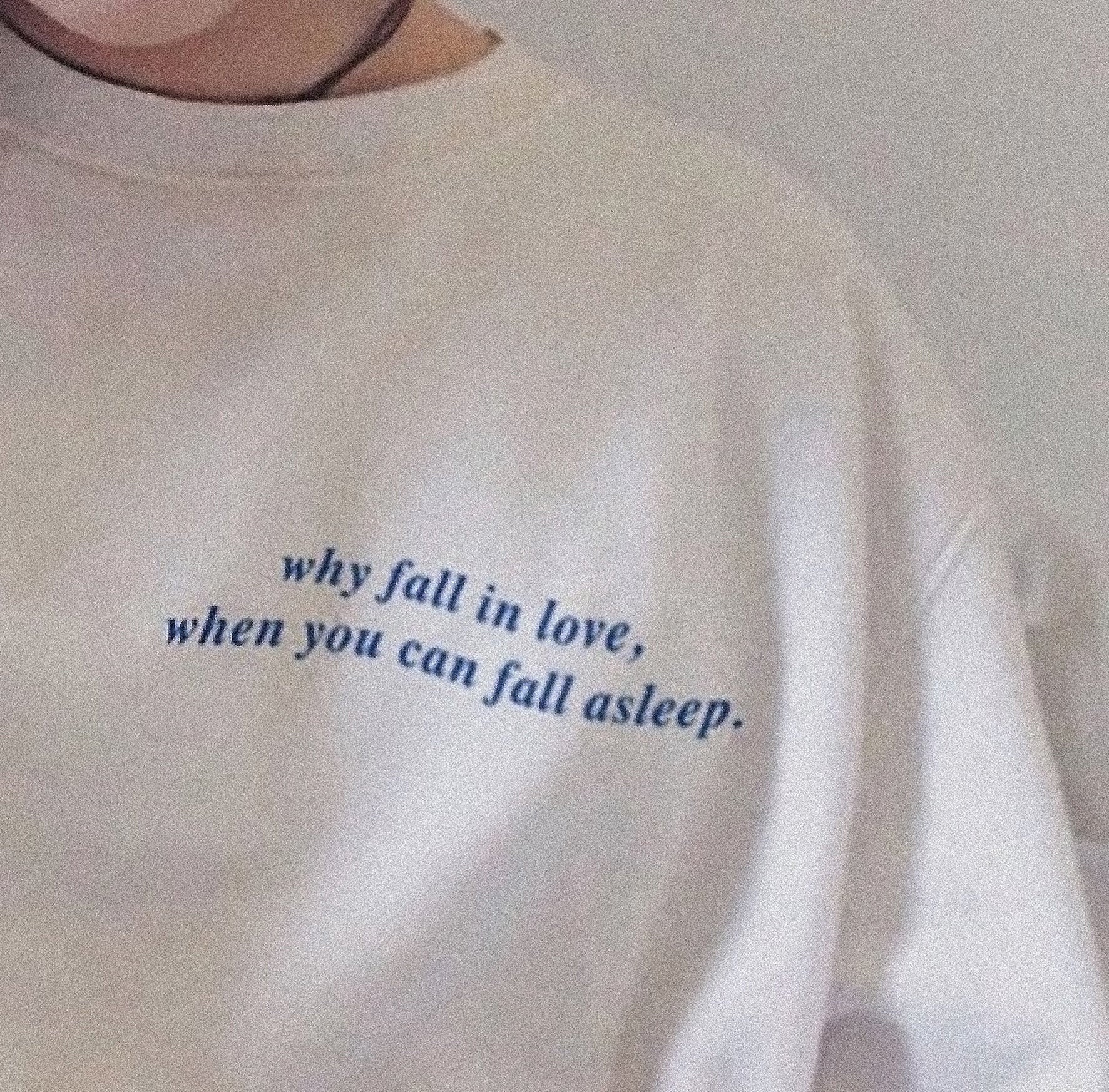 Why Fall In Love When You Can Fall Asleep T-Shirt Why Fall In Love When You Can Fall Asleep T-Shirt
