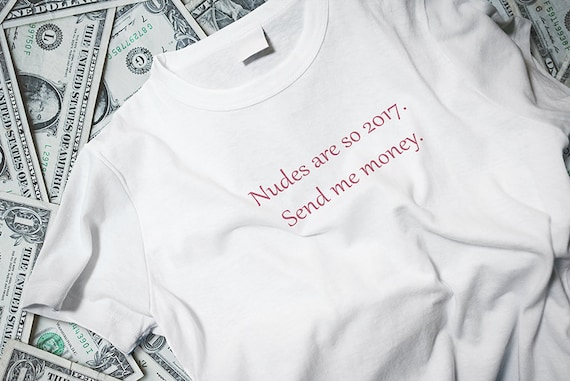 Nudes Are So 2017 Send Me Money T-Shirt Nudes Are So 2017 Send Me Money T-Shirt