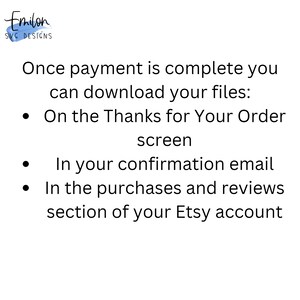 May include: Text on a white background explaining how to download digital files after purchase. The text reads: "Once payment is complete you can download your files: &bull; On the Thanks for Your Order screen &bull; In your confirmation email &bull; In the purchases and reviews section of your Etsy account"