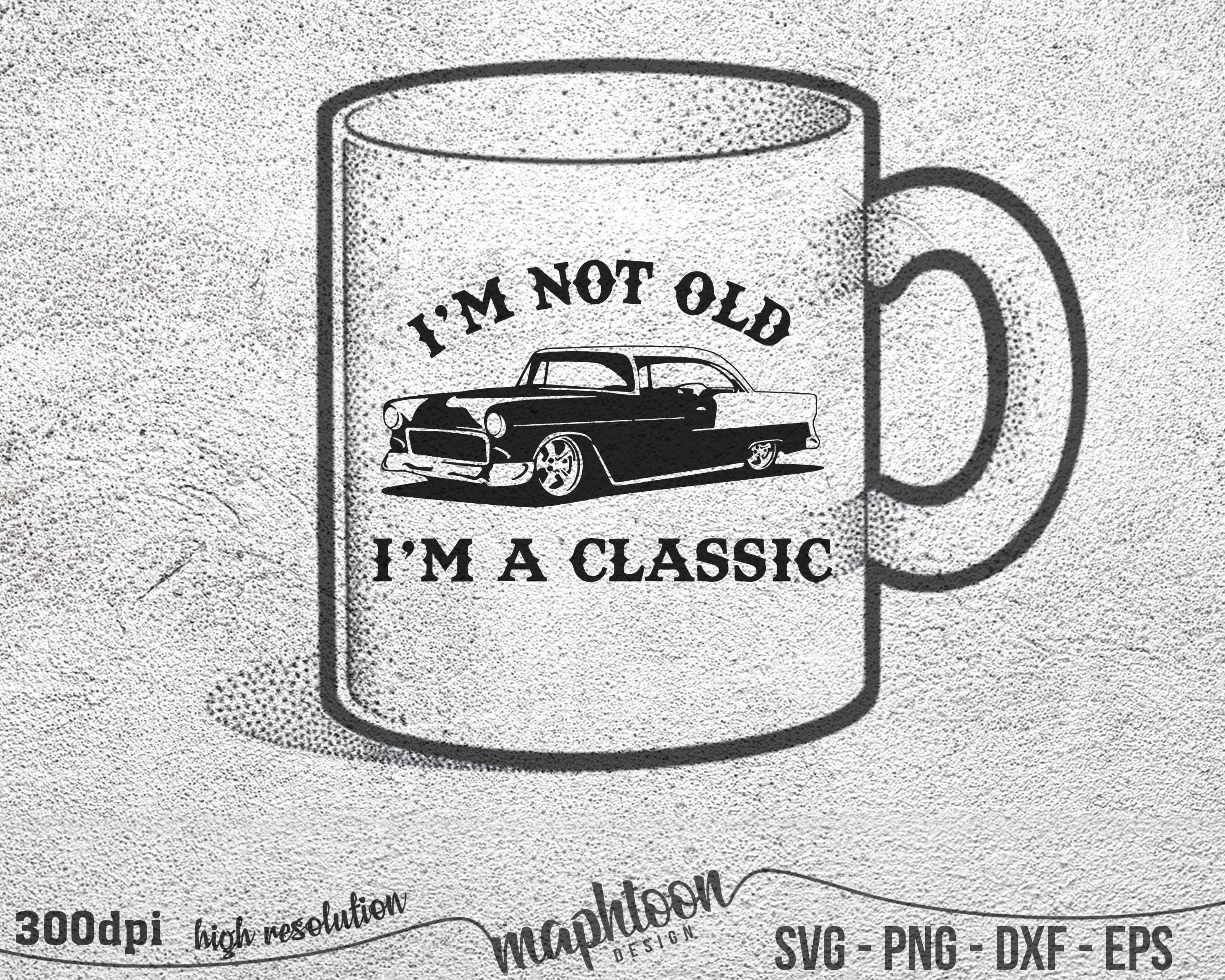 Im Not Old Im Classic Svg, Birthday Svg, Muscle Car Svg, Old Svg