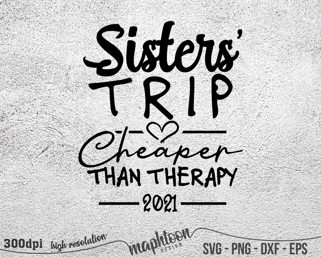 Sisters Trip Cheaper Than Therapy 2021 SVG Sisters Vacation - Etsy