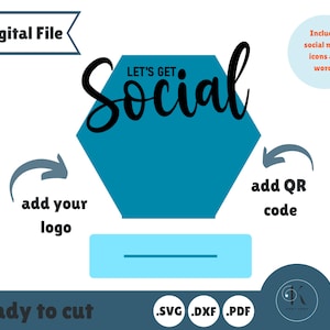May include: A turquoise hexagon with the text "LET'S GET Social" in black.  There are arrows pointing to the left and right of the hexagon with the text "add your logo" and "add QR code".  The hexagon is on top of a white rectangle with a black line in the middle.  The text "Ready to cut" is below the rectangle.  Below that is a row of three circles with the text ".SVG .DXF .PDF".