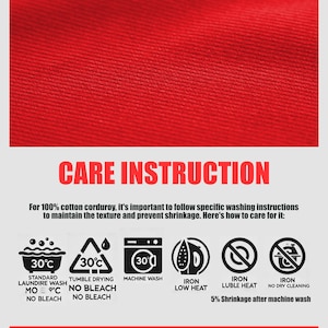 May include: Care instructions for 100% cotton corduroy fabric.  The instructions include washing, drying, and ironing recommendations.  The text says "Standard Laundrie Wash 30&deg;C, No Bleach", "Tumble Drying 30&deg;C, No Bleach", "Machine Wash 30&deg;C", "Iron Low Heat", "Iron Luble Heat", and "Iron No Dry Cleaning".  The text also says "5% Shrinkage after machine wash".