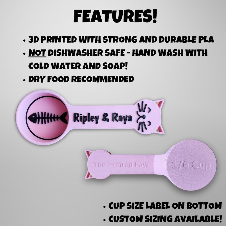 May include: Pink 3D printed cat-shaped measuring scoop with a fish bone design. The scoop is labeled "1/6 Cup" and "The Printed Paw". It is personalized with the names "Ripley & Raya".