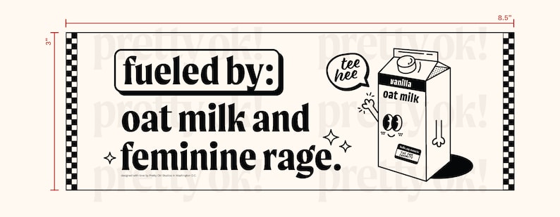 Puede incluir: Una pegatina rectangular de 21,59 cm por 7,62 cm con fondo crema y bordes de tablero de ajedrez negro. Incluye el texto "fueled by: oat milk and feminine rage." y un cart&oacute;n de leche de avena ilustrado con una cara y brazos.