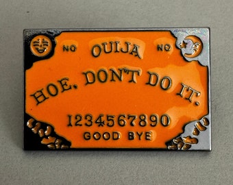 Brand new "Hoe, Don't Do It." Ouija Board Pin