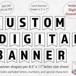 May include: A white banner with black text that reads "CUSTOM DIGITAL BANNER". The banner includes alphabet letters, numbers, and special characters. The banner shape is 12.7cm x 17.8cm and is an instant digital download.