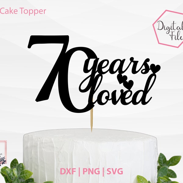 70 Years Loved Happy Birthday DIY Cake Topper, Wedding Anniversary, Cut File, Cake Decor, Party Decor, Adult Birthday SVG, Digital Download