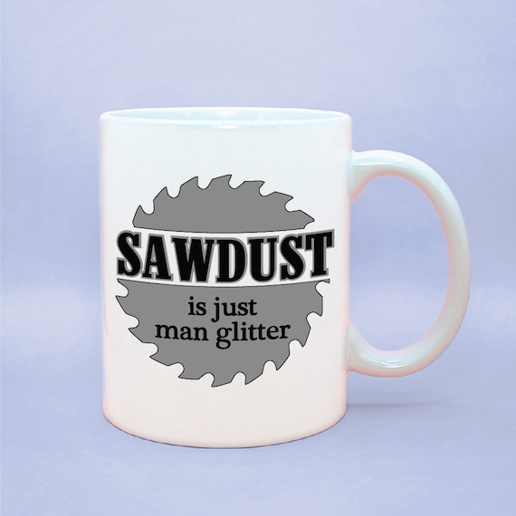 Funny Woodworking Coffee Cup Woodworkin Sawdust = Natural Glitter Woodworker Gift Idea Lumberjack Handyman Carpenter