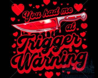 You had me at Trigger Warning Transparent Png Sublimation file, Dtf file, Dark romance, watermark will not be in file download