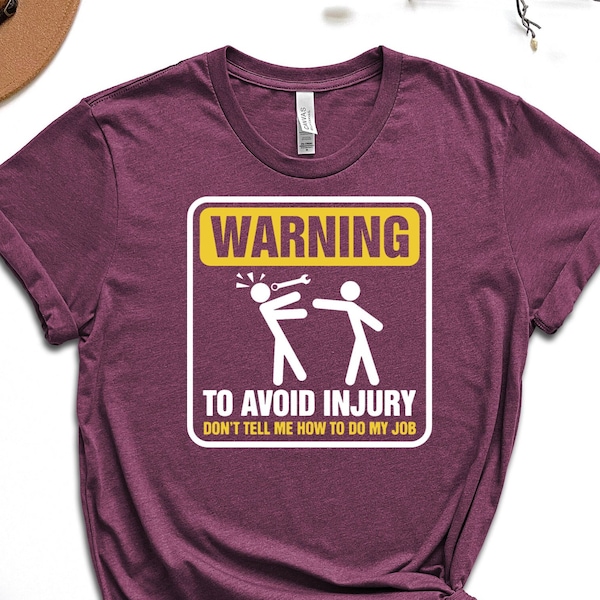 Waring To Avoid Injury Don't Tell Me How To Do My Job Shirt, Warning Shirt, Construction Shirt, Mechanic Shirt, Sarcastic Shirt,Gift For Dad