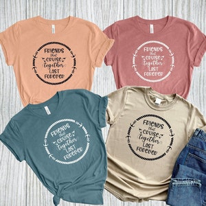 Friends That Cruise Together Last Forever Shirt, Cruise Matching Shirt, Friends Cruise Shirt, Girls Cruise Shirt, Summer Vacation Shirt