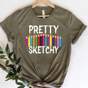 Pretty Sketchy Shirt, Art Lover Shirt, Gift For Teacher, Art Shirt, Artist Shirt, Gift For Artist, Art Teacher Shirt, Art Lover Gift