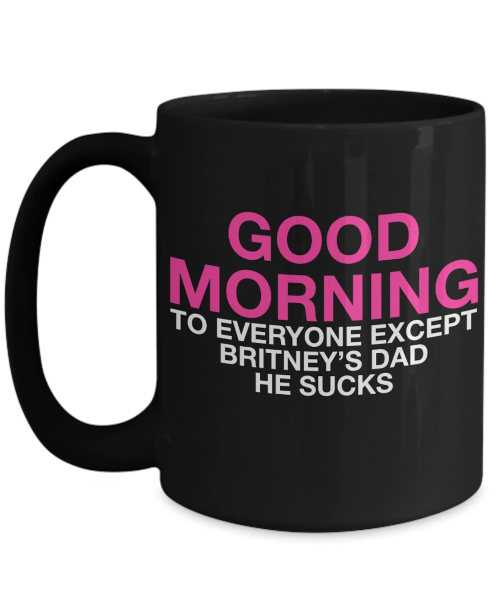 Good Morning to Everyone Except Britneys Dad He Sucks Novelty Etsy