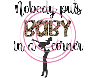 Dirty dancing nobody puts baby in a corner png digital download movie quote Patrick swayze nostalgic sublimation