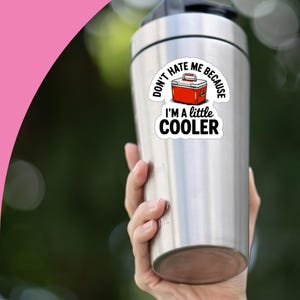 Don&#39;t Hate Me Just Because I&#39;m A Little Cooler Sticker, Funny Cooler Sticker, Funny Sticker, I&#39;m A Little Cooler Sticker, Sarcastic Stickers