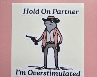 Hold On Partner I'm Overstimulated Sticker, Overstimulated sticker, hold on partner sticker, funny sticker, im overstimulated sticker, frog