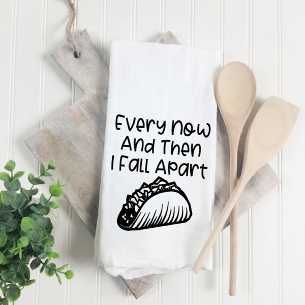 Every Now And Then I Fall Apart Taco Towel | Tea Towel | Funny Saying Kitchen Towel | Vegetable Pun | Song Lyric Pun | Funny Taco Sarcasm