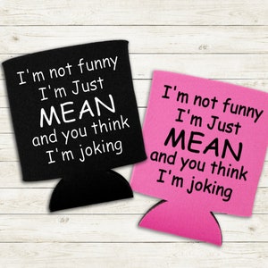 Ich bin nicht lustig, ich bin nur gemein und du denkst, ich bin lustig Dosenkühler, gemeines Mädchen, lustiger Dosenkühler, lustiger Getränkehalter