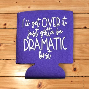 I&#39;ll get over it just have to be dramatic first Can Cooler, Funny Sarcastic
