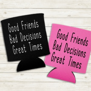 Good Friends Bad Decisions Good Times Can Cooler, Funny Can Cooler, Funny Beverage Holder, Gift for Best Friend, Best Friends Can Cooler