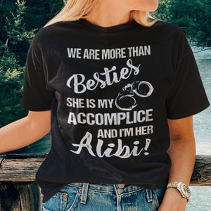 We Are More Than Besties She's My Accomplice I'm Her Alibi Shirt, Bestie shirt, Gift For Friends, Gift For Bestie