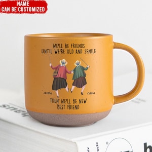 We'll Be Friends Until We're Old And Senile Personalized Pottery Mug, Gift For Best Friend, Custom Bestie Coffee Mug, Unique  BFF Gift