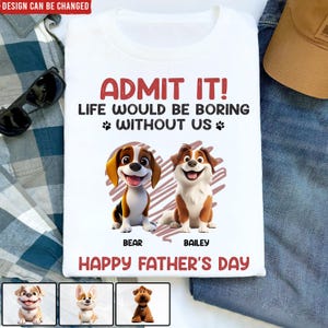 Puede incluir: Camiseta blanca con el texto "ADMIT IT! LIFE WOULD BE BORING WITHOUT US" en rojo y negro. Presenta dos perros de dibujos animados, "Bear" y "Bailey", y el texto "HAPPY FATHER'S DAY".