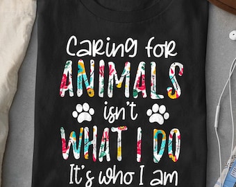 Caring for animals isn't what i do t-shirt, Animal lover shirt, animal lover gift, dog mom gift, dog lover shirt, animal lovers shirt