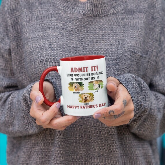 Funny Mug, Admit It! Life Would Be Boring Without Me Personalized 3d Inflated Effect Printed Mug Gift For Pet Lover