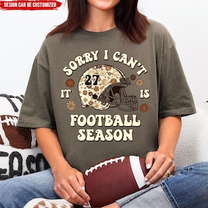 Sorry I Can’t It Is Football season - Football Shirt, Sorry Can't Football Bye Shirt, Football Shirts , Football Mom Shirt, Football Gameday