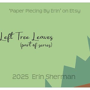 May include: A light green background with the text "'Paper Piecing By Erin' on Etsy" at the top. The words "Left Tree Leaves (part of series)" are in the center. The bottom of the image has the text "2025 Erin Sherman".
