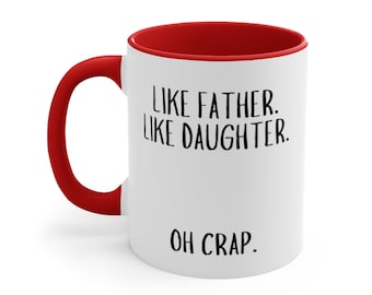 May include: White ceramic coffee mug with a red interior and handle. The mug has black text that reads "Like father. Like daughter. Oh crap."