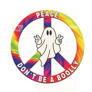 May include: A round peace sign with a tie-dye pattern in shades of red, yellow, blue, and green. The sign features a white ghost making a peace sign with its hands. The text "PEACE" is at the top and "DON'T BE A BOOLLY" at the bottom.