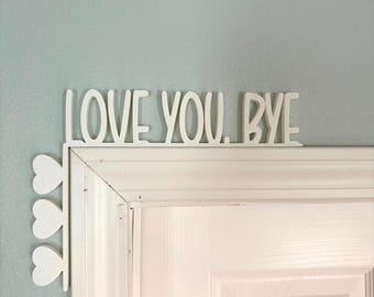 Love You Bye Door Topper, Home Accent, Entryway Sign, Shelf Decoration